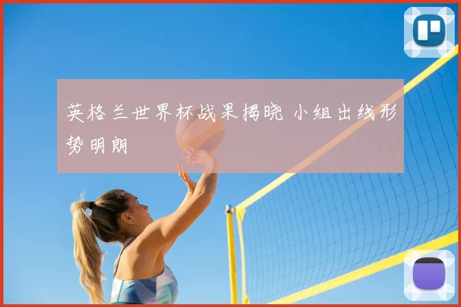 英格兰世界杯战果揭晓 小组出线形势明朗