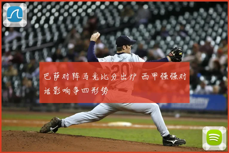 巴萨对阵马竞比分出炉 西甲强强对话影响争四形势