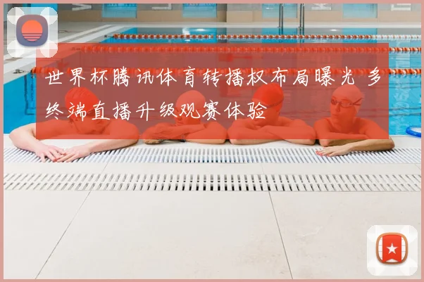 世界杯腾讯体育转播权布局曝光 多终端直播升级观赛体验