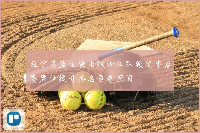 辽宁男篮主场击败浙江队锁定季后赛席位提升排名争夺空间