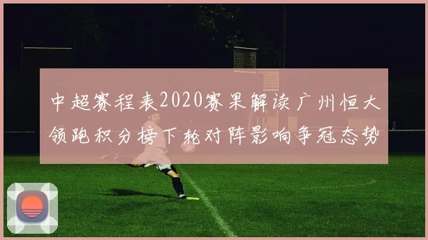 中超赛程表2020赛果解读广州恒大领跑积分榜下轮对阵影响争冠态势