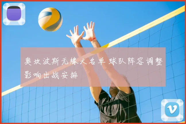 奥坎波斯无缘大名单 球队阵容调整影响出战安排