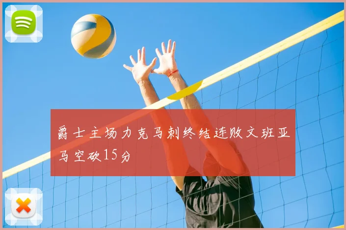 爵士主场力克马刺终结连败文班亚马空砍15分
